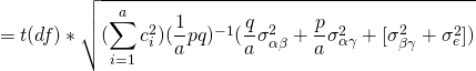 \[= t(df)*\sqrt{(\sum_{i=1}^a c^2_i)(\frac{1}{a}pq)^{-1}(\frac{q}{a}\sigma^2_{\alpha\beta} + \frac{p}{a}\sigma^2_{\alpha\gamma}+[\sigma^2_{\beta\gamma} + \sigma^2_e])}\]